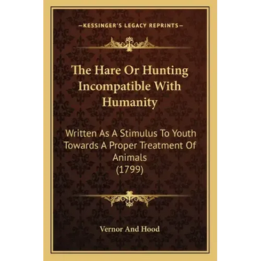 The Hare Or Hunting Incompatible With Humanity: Written As A Stimulus To Youth Towards A Proper Treatment Of Animals (1799)