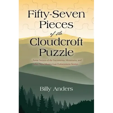 Fifty-Seven Pieces of the Cloudcroft Puzzle ...Some Secrets of the Sacramento Mountains, and other New Mexico Law Enforcement Stories...