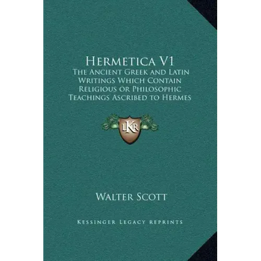 Hermetica V1: The Ancient Greek and Latin Writings Which Contain Religious or Philosophic Teachings Ascribed to Hermes Trismegistus