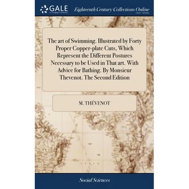 The art of Swimming. Illustrated by Forty Proper Copper-plate Cuts, Which Represent the Different Postures Necessary to be Used in That art. With Advi