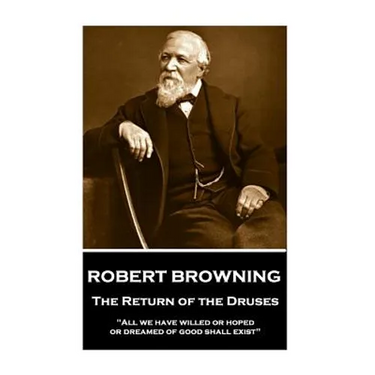 Robert Browning - The Return of the Druses: "All we have willed or hoped or dreamed of good shall exist"