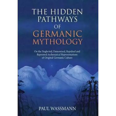 The Hidden Pathways of Germanic Mythology: On the Neglected, Demonized, Repulsed and Repressed Archetypical Representations of Original Germanic Cultu