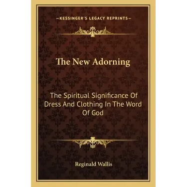The New Adorning: The Spiritual Significance of Dress and Clothing in the Word of God