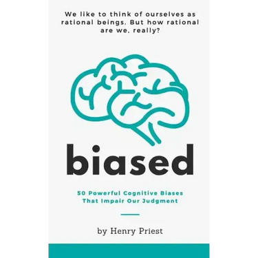 Biased: 50 Powerful Cognitive Biases That Impair Our Judgment