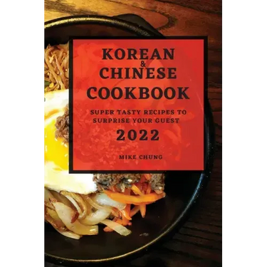 Korean and Chinese Cookbook 2022: Super Tasty Recipes to Surprise Your Guest