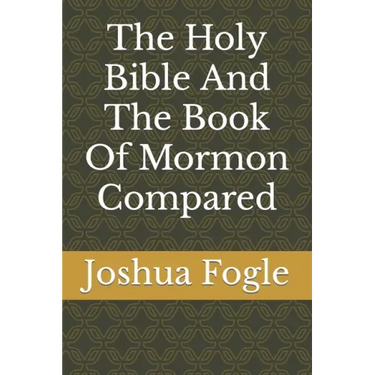 The Holy Bible And The Book Of Mormon Compared