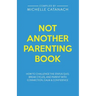 Not Another Parenting Book: How to Challenge the Status Quo, Break Cycles, and Parent with Connection, Calm and Confidence