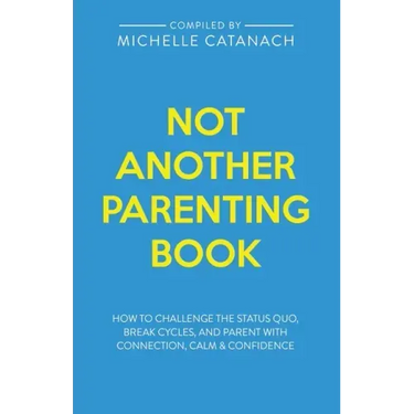 Not Another Parenting Book: How to Challenge the Status Quo, Break Cycles, and Parent with Connection, Calm and Confidence