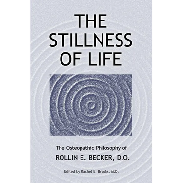 The Stillness of Life: The Osteopathic Philosophy of Rollin E. Becker, DO