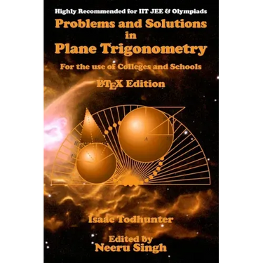 Problems and Solutions in Plane Trigonometry (LaTeX Edition): For the use of Colleges and Schools