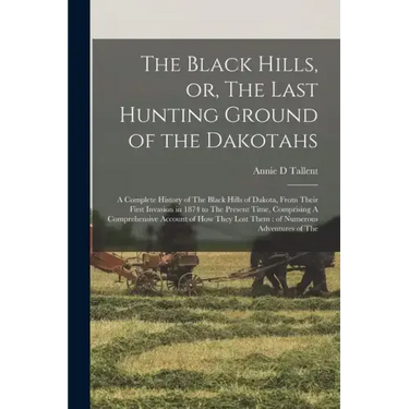 The Black Hills, or, The Last Hunting Ground of the Dakotahs: A Complete History of The Black Hills of Dakota, From Their First Invasion in 1874 to Th
