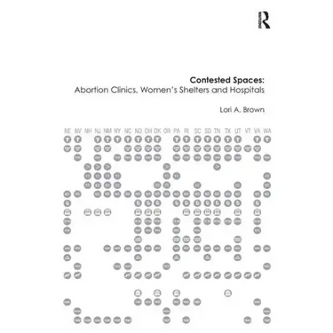 Contested Spaces: Abortion Clinics, Women's Shelters and Hospitals: Politicizing the Female Body