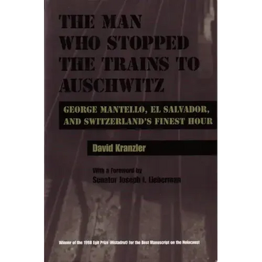 The Man Who Stopped the Trains to Auschwitz: George Mantello, El Salvador, and Switzerland's Finest Hour
