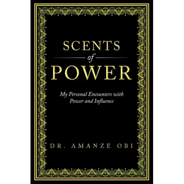 Scents of Power: My Personal Encounters with Power and Influence