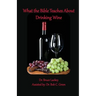 What the Bible Teaches About Drinking Wine