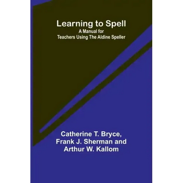 Learning to Spell: A Manual for Teachers Using the Aldine Speller