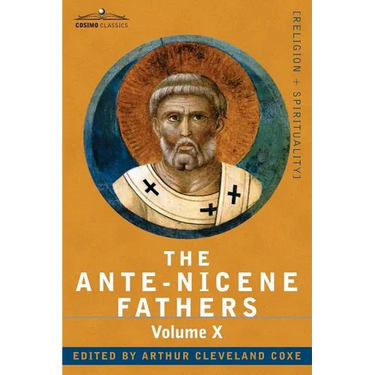 The Ante-Nicene Fathers: The Writings of the Fathers Down to A.D. 325, Volume X Bibliographic Synopsis; General Index