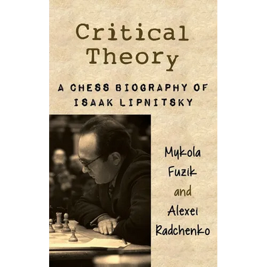 Critical Theory: A Chess Biography of Isaak Lipnitsky
