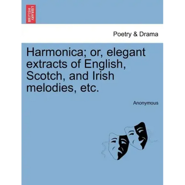 Harmonica; Or, Elegant Extracts of English, Scotch, and Irish Melodies, Etc.