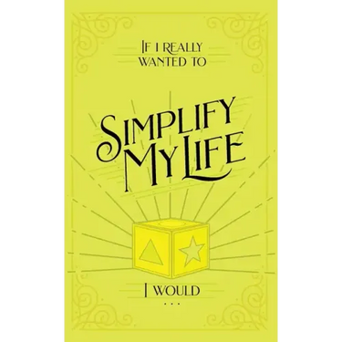If I Really Wanted to Simplify my Life, I Would...