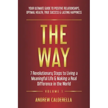 The Way: 7 Revolutionary Steps to Living a Meaningful Life & Making a Real Difference in the World. Your Ultimate Guide to Posi