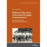 Militant Education, Liberation Struggle, Consciousness: : The PAIGC education in Guinea Bissau 1963-1978.