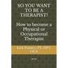 SO YOU WANT TO BE A THERAPIST? How to become a Physical or Occupational Therapist