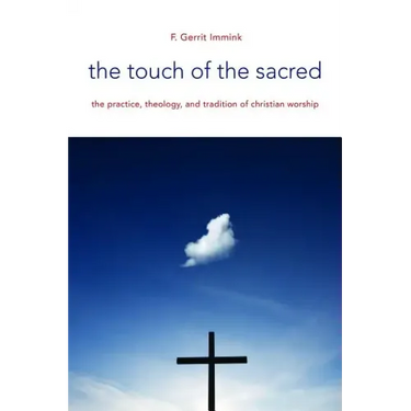 The Touch of the Sacred: The Practice, Theology, and Tradition of Christian Worship