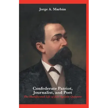 Confederate Patriot, Journalist, and Poet: The Multifaceted Life of José Agustín Quintero
