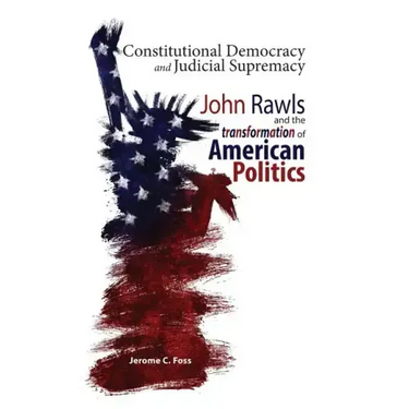 Constitutional Democracy and Judicial Supremacy: John Rawls and the Transformation of American Politics