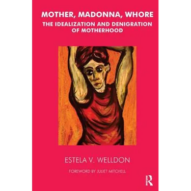 Mother, Madonna, Whore: The Idealization and Denigration of Motherhood