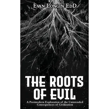 The Roots of Evil: A Postmodern Exploration of the Unintended Consequences of Civilization
