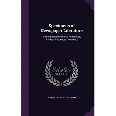 Specimens of Newspaper Literature: With Personal Memoirs, Anecdotes, and Reminiscences, Volume 2