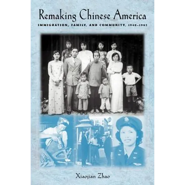 Remaking Chinese America: Immigration, Family, and Community, 1940-1965
