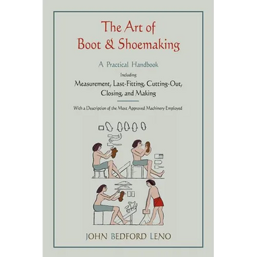 The Art of Boot and Shoemaking: A Practical Handbook Including Measurement, Last-Fitting, Cutting-Out, Closing, and Making