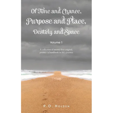 Of Time and Chance, Purpose and Place, Destiny and Space: A collection of twenty-four original, poems - a handbook in life's journey: Volume 1