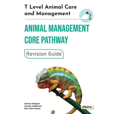 T Level Animal Care and Management - Animal Management Core Pathway Revision Guide: Animal Management Core Pathway Revision Guide