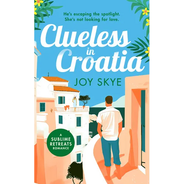 Clueless in Croatia: A Feel-Good Romantic Comedy, the Perfect Beach Read