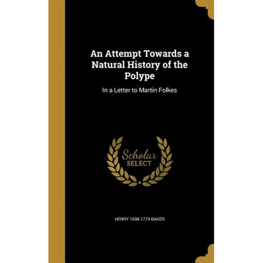 An Attempt Towards a Natural History of the Polype: In a Letter to Martin Folkes
