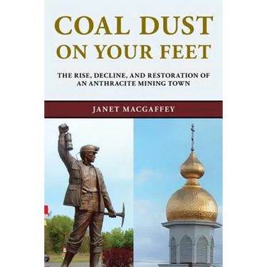 Coal Dust on Your Feet: The Rise, Decline, and Restoration of an Anthracite Mining Town