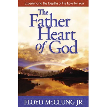 The Father Heart of God: Experiencing the Depths of His Love for You