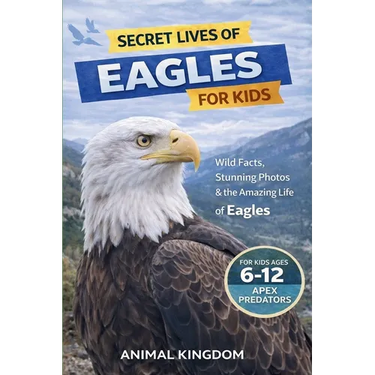 Secret Lives of Eagles for Kids: Fun Facts, Stunning Photos inside the Amazing Life of an Eagle for Kids Aged 6-12