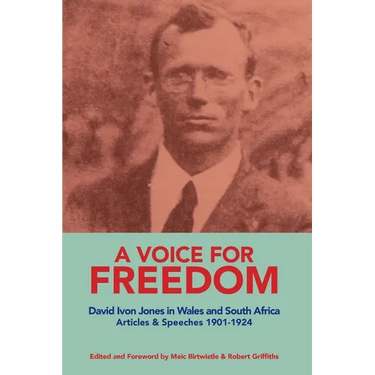 A VOICE FOR FREEDOM David Ivon Jones in Wales and South Africa Articles & Speeches 1901-1924