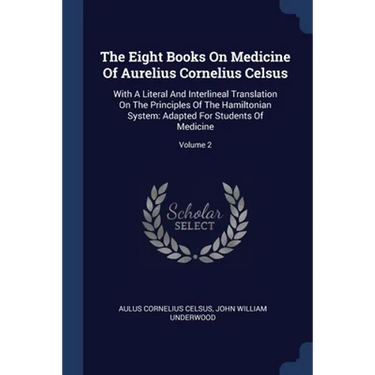 The Eight Books On Medicine Of Aurelius Cornelius Celsus: With A Literal And Interlineal Translation On The Principles Of The Hamiltonian System: Adap
