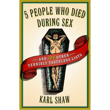 5 People Who Died During Sex: and 100 Other Terribly Tasteless Lists