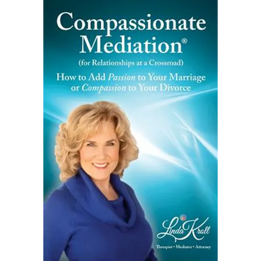 Compassionate Mediation For Relationships at a Crossroad: How to Add Passion to Your Marriage or Compassion to Your Divorce