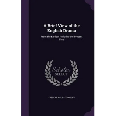 A Brief View of the English Drama: From the Earliest Period to the Present Time