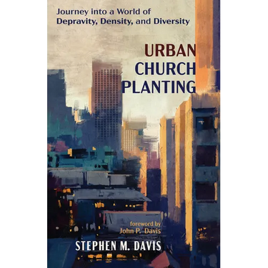 Urban Church Planting: Journey Into a World of Depravity, Density, and Diversity