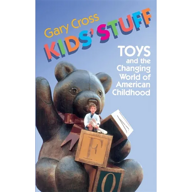 Kids' Stuff: Toys and the Changing World of American Childhood