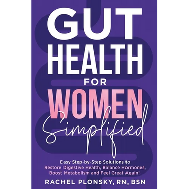Gut Health for Women Simplified: Easy Step-by-Step Solutions to Restore Digestive Health, Balance Hormones, Boost Metabolism and Feel Great Again!